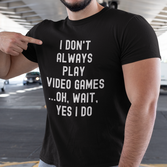 I Don't Always Play Video Games Black Tee